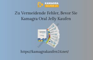 Zu vermeidende Fehler, bevor Sie Kamagra Oral Jelly kaufen